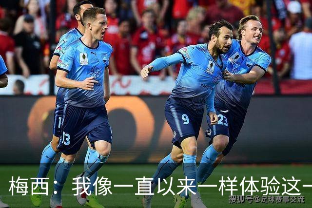 梅西：我像一直以来一样体验这一切，享受足球和球场上的美好时光